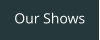 Our Shows