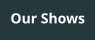 Our Shows